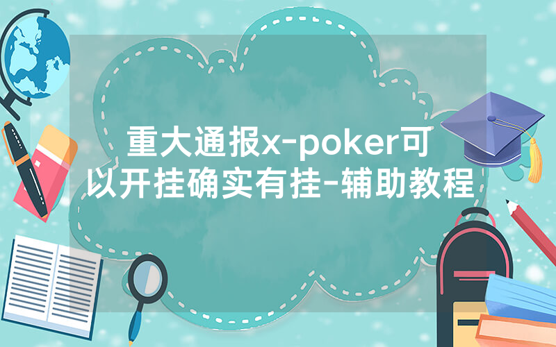 重大通报x-poker可以开挂确实有挂-辅助教程