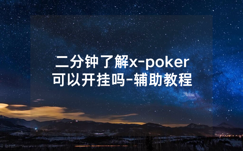 二分钟了解x-poker可以开挂吗-辅助教程