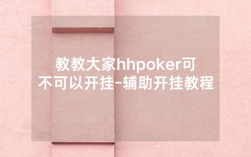 教教大家hhpoker可不可以开挂-辅助开挂教程