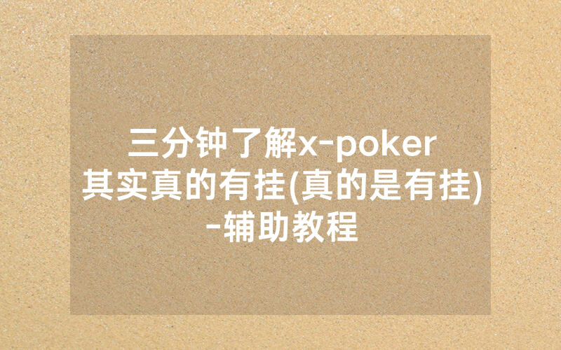 三分钟了解x-poker其实真的有挂(真的是有挂)-辅助教程