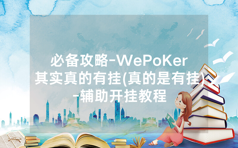 必备攻略-WePoKer其实真的有挂(真的是有挂)-辅助开挂教程