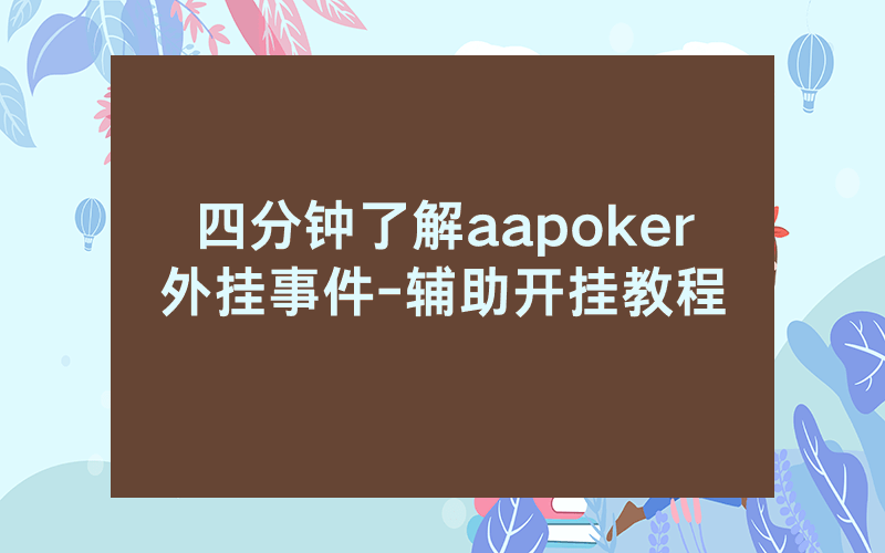 四分钟了解aapoker外挂事件-辅助开挂教程
