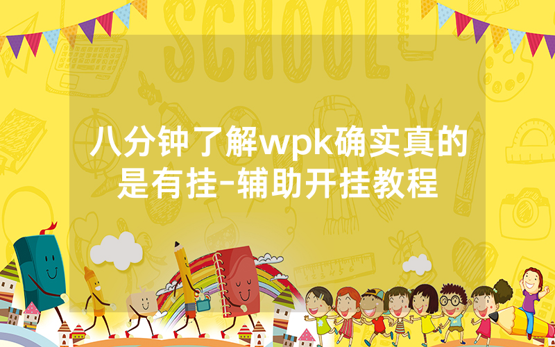 八分钟了解wpk确实真的是有挂-辅助开挂教程