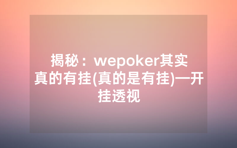 揭秘：wepoker其实真的有挂(真的是有挂)—开挂透视