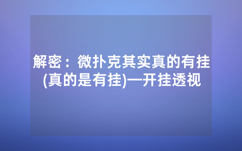 解密：微扑克其实真的有挂(真的是有挂)—开挂透视