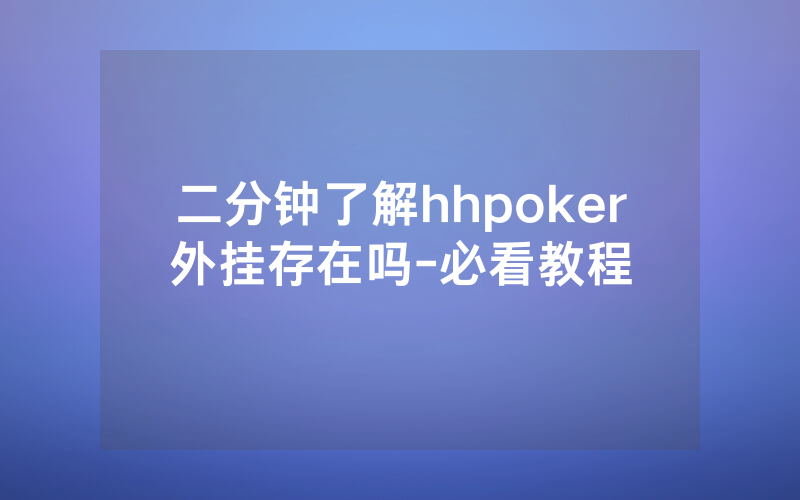 二分钟了解hhpoker外挂存在吗-必看教程