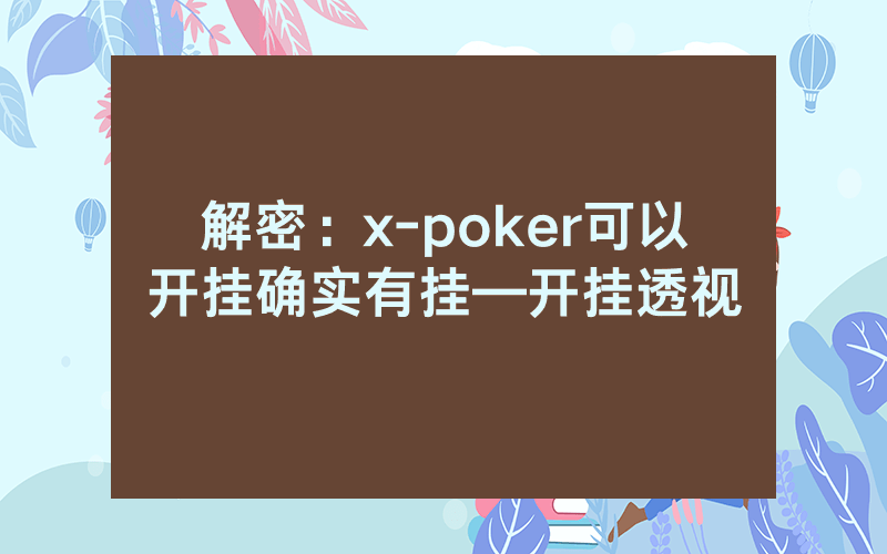 解密：x-poker可以开挂确实有挂—开挂透视