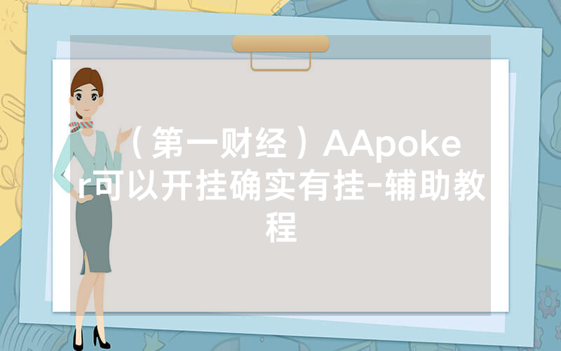 （第一财经）AApoker可以开挂确实有挂-辅助教程