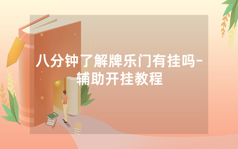八分钟了解牌乐门有挂吗-辅助开挂教程