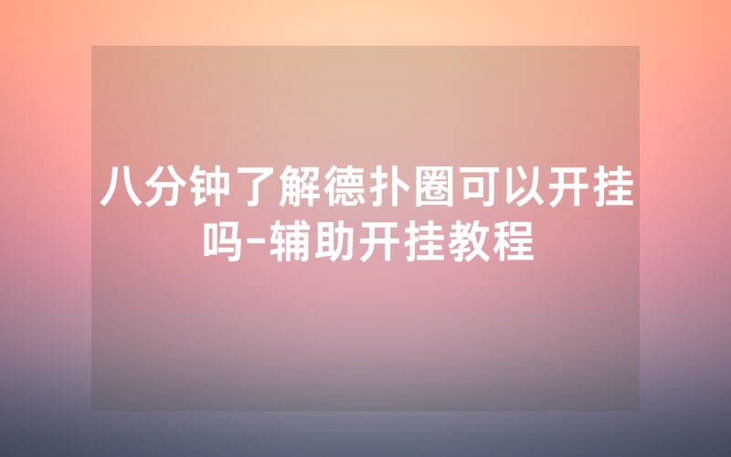 八分钟了解德扑圈可以开挂吗-辅助开挂教程