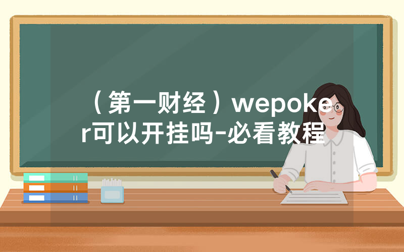 （第一财经）wepoker可以开挂吗-必看教程