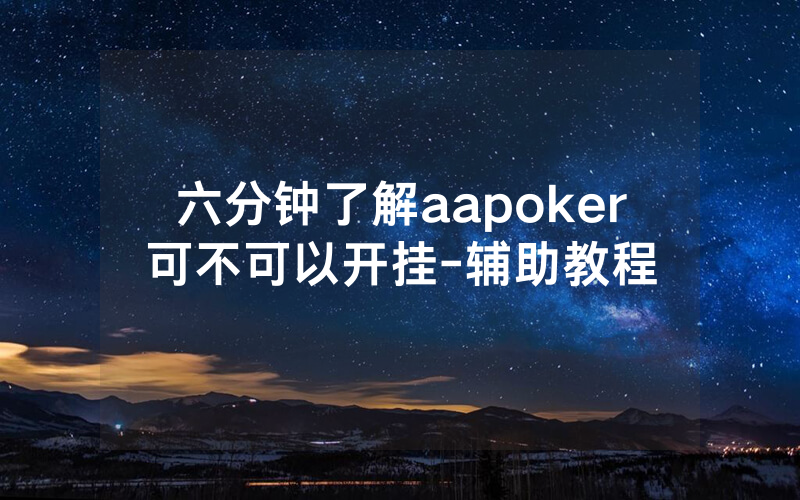 六分钟了解aapoker可不可以开挂-辅助教程