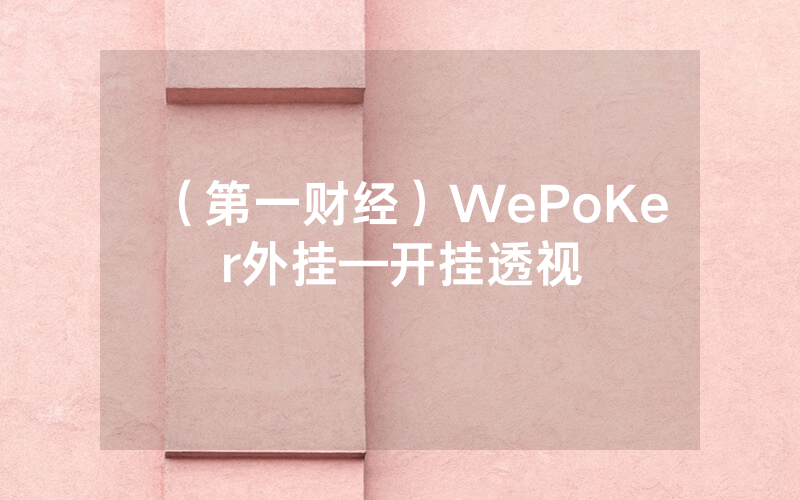 （第一财经）WePoKer外挂—开挂透视