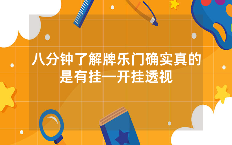 八分钟了解牌乐门确实真的是有挂—开挂透视
