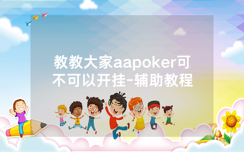 教教大家aapoker可不可以开挂-辅助教程