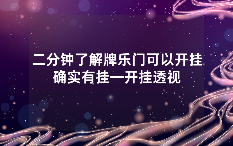 二分钟了解牌乐门可以开挂确实有挂—开挂透视