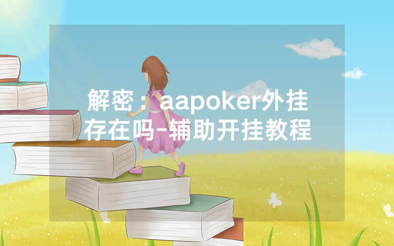 解密：aapoker外挂存在吗-辅助开挂教程