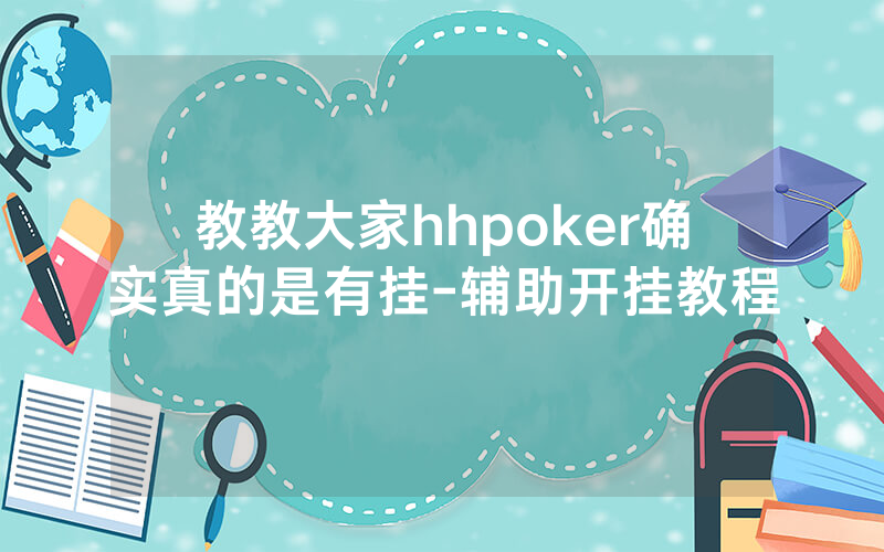 教教大家hhpoker确实真的是有挂-辅助开挂教程