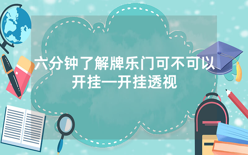 六分钟了解牌乐门可不可以开挂—开挂透视