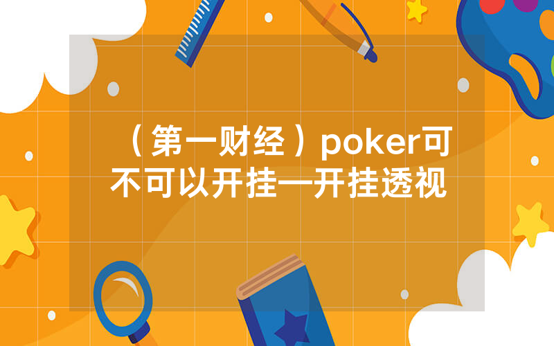 （第一财经）poker可不可以开挂—开挂透视