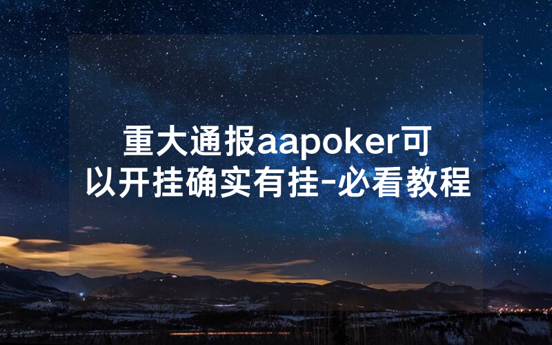 重大通报aapoker可以开挂确实有挂-必看教程