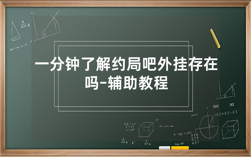 一分钟了解约局吧外挂存在吗-辅助教程