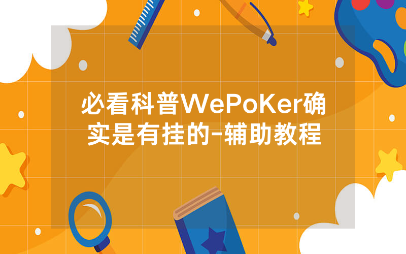 必看科普WePoKer确实是有挂的-辅助教程