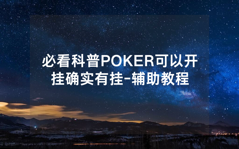 必看科普POKER可以开挂确实有挂-辅助教程