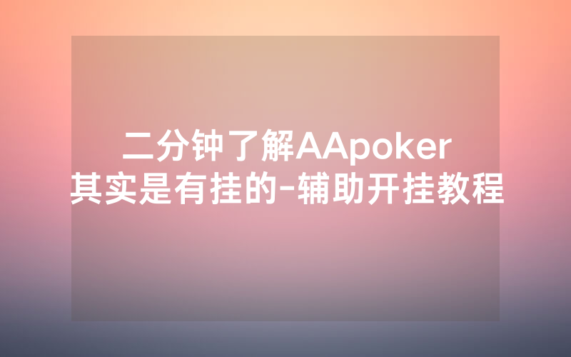 二分钟了解AApoker其实是有挂的-辅助开挂教程