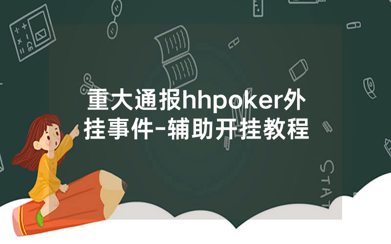 重大通报hhpoker外挂事件-辅助开挂教程