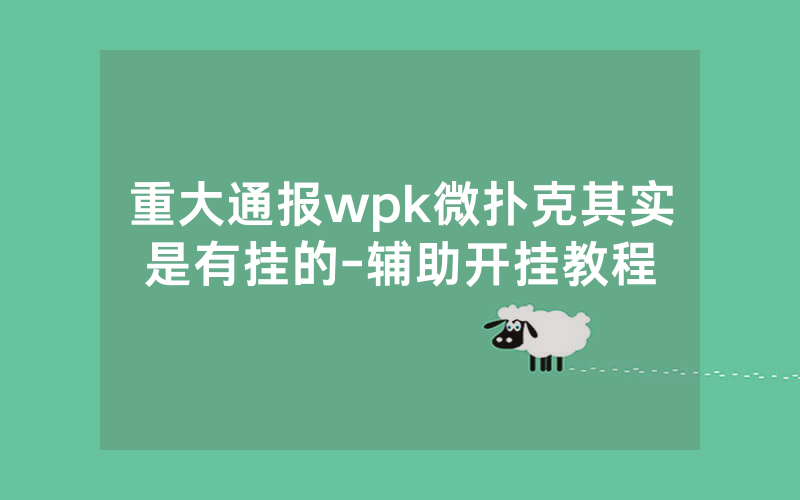 重大通报wpk微扑克其实是有挂的-辅助开挂教程