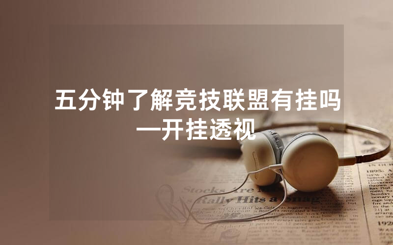 五分钟了解竞技联盟有挂吗—开挂透视