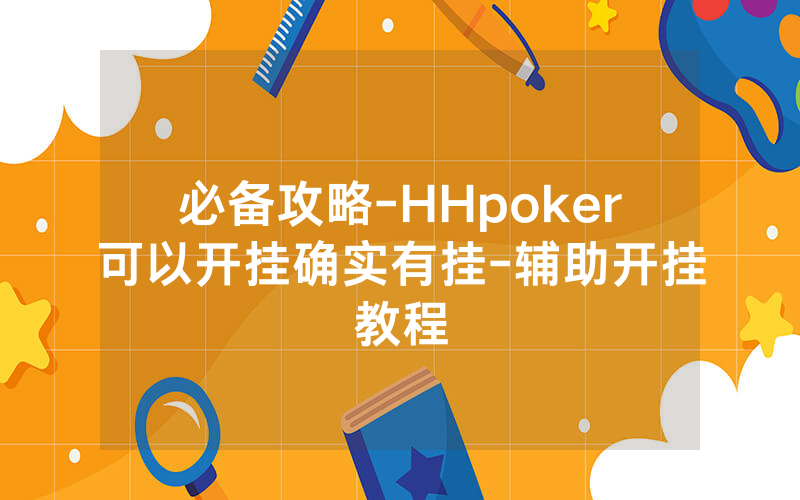 必备攻略-HHpoker可以开挂确实有挂-辅助开挂教程