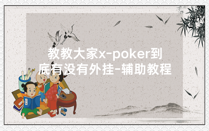 教教大家x-poker到底有没有外挂-辅助教程