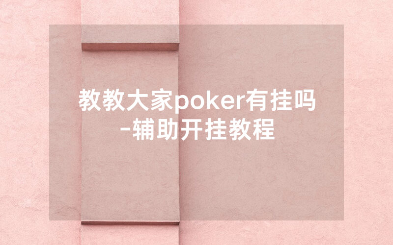 教教大家poker有挂吗-辅助开挂教程