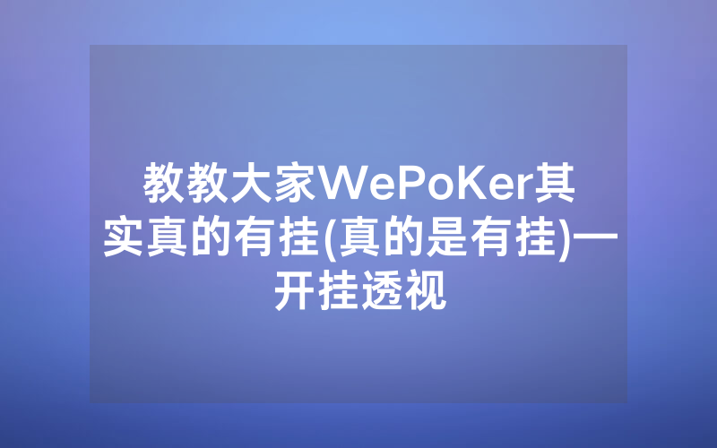 教教大家WePoKer其实真的有挂(真的是有挂)—开挂透视