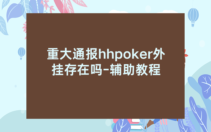 重大通报hhpoker外挂存在吗-辅助教程