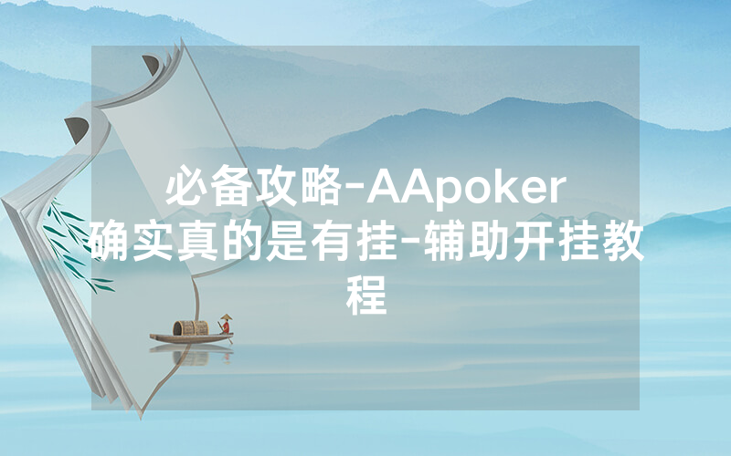必备攻略-AApoker确实真的是有挂-辅助开挂教程