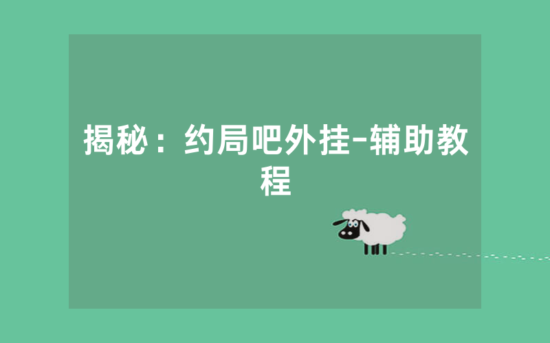 揭秘：约局吧外挂-辅助教程