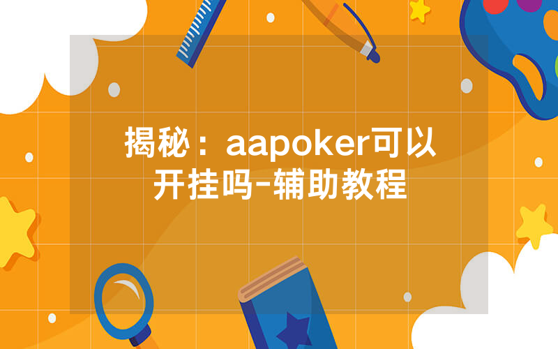 揭秘：aapoker可以开挂吗-辅助教程