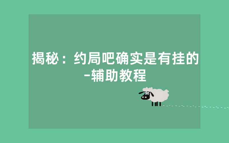 揭秘：约局吧确实是有挂的-辅助教程