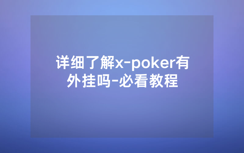 详细了解x-poker有外挂吗-必看教程