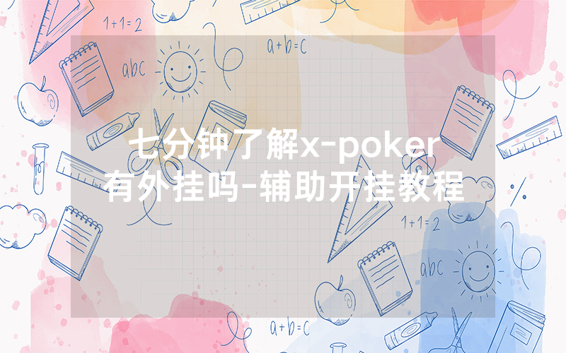 七分钟了解x-poker有外挂吗-辅助开挂教程