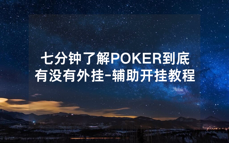 七分钟了解POKER到底有没有外挂-辅助开挂教程