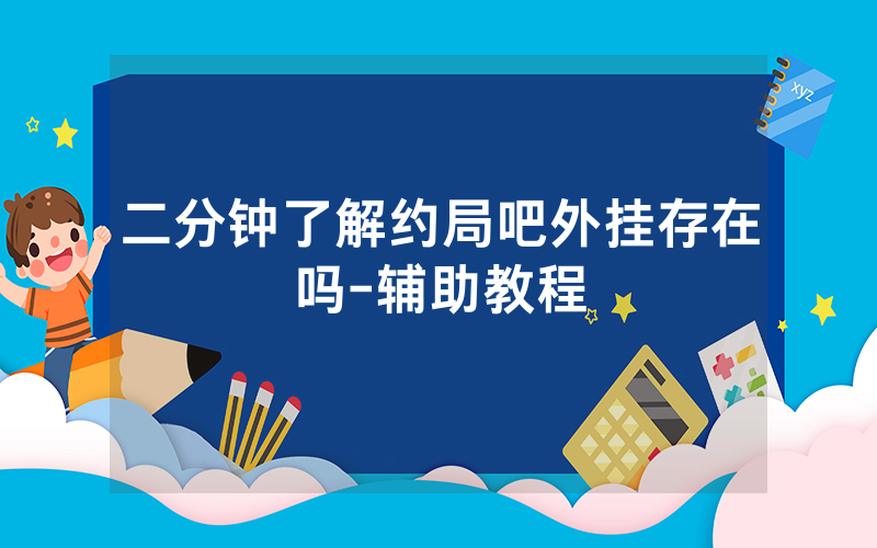 二分钟了解约局吧外挂存在吗-辅助教程