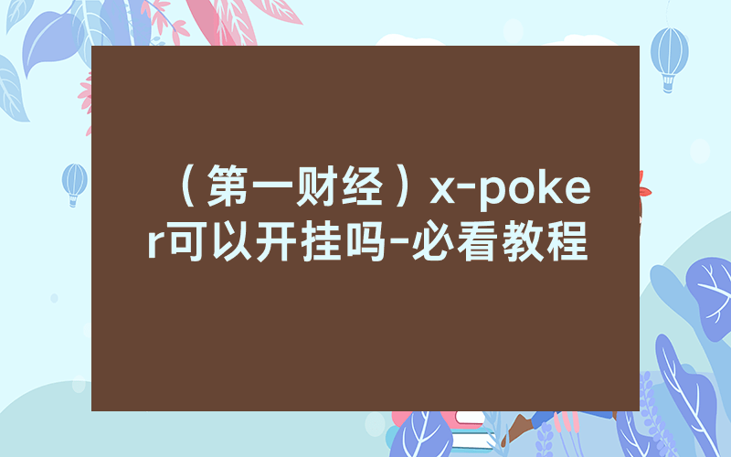 （第一财经）x-poker可以开挂吗-必看教程