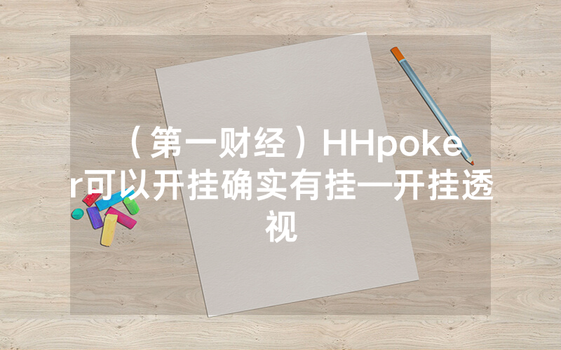 （第一财经）HHpoker可以开挂确实有挂—开挂透视