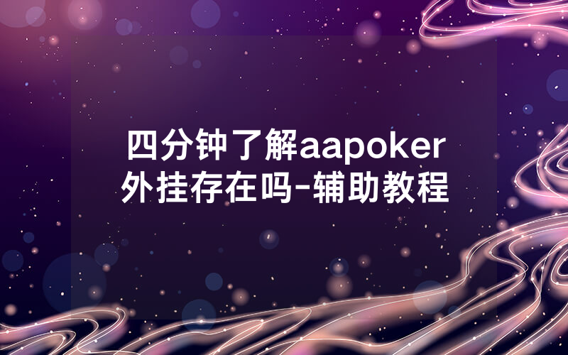四分钟了解aapoker外挂存在吗-辅助教程