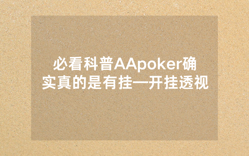 必看科普AApoker确实真的是有挂—开挂透视