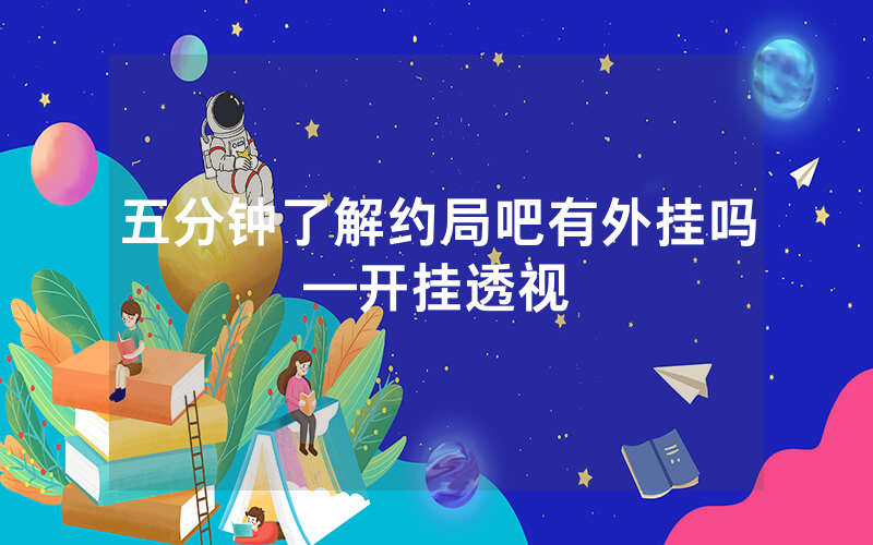 五分钟了解约局吧有外挂吗—开挂透视